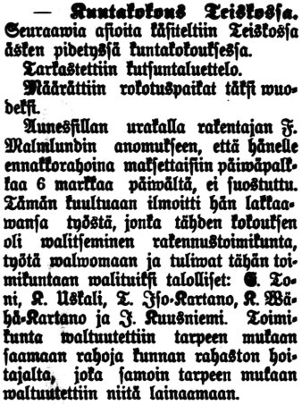 Aamulehti 28.2.1899: "Kuntakokous Teiskossa. Kokouksen oli walitseminen rakennustoimikunta työtä walwomaan."
